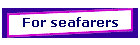 For seafarers
